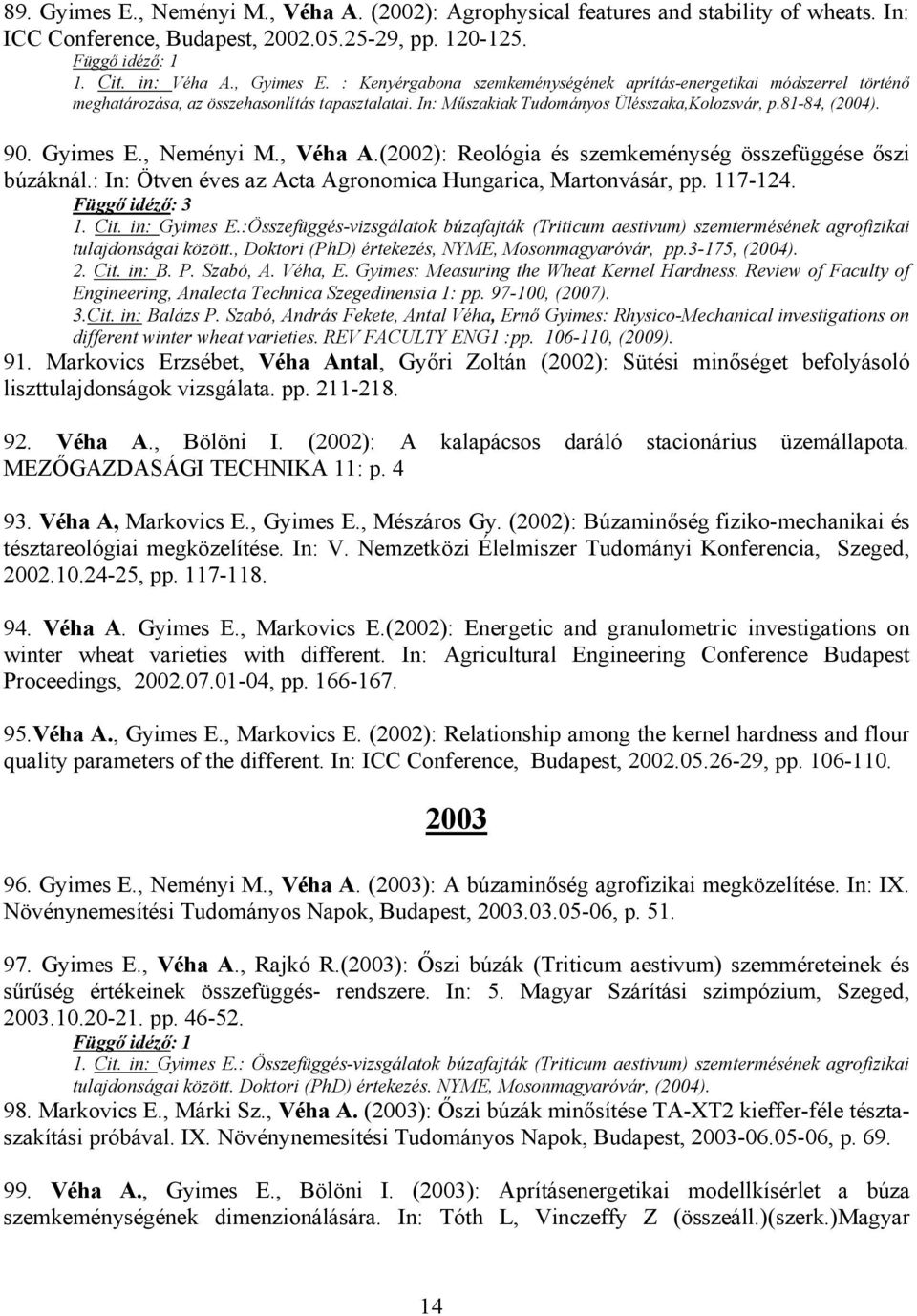, Neményi M., Véha A.(2002): Reológia és szemkeménység összefüggése őszi búzáknál.: In: Ötven éves az Acta Agronomica Hungarica, Martonvásár, pp. 117-124. Függő idéző: 3 1. Cit. in: Gyimes E.
