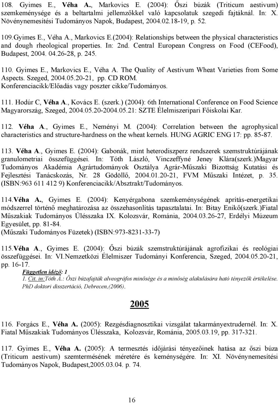 In: 2nd. Central European Congress on Food (CEFood), Budapest, 2004. 04.26-28, p. 245. 110. Gyimes E., Markovics E., Véha A. The Quality of Aestivum Wheat Varieties from Some Aspects. Szeged, 2004.05.