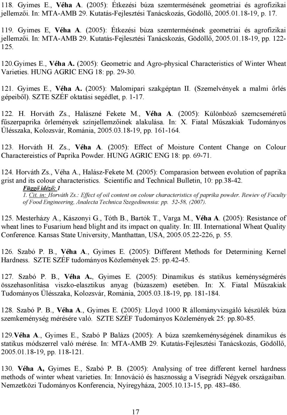 (2005): Geometric and Agro-physical Characteristics of Winter Wheat Varieties. HUNG AGRIC ENG 18: pp. 29-30. 121. Gyimes E., Véha A. (2005): Malomipari szakgéptan II.