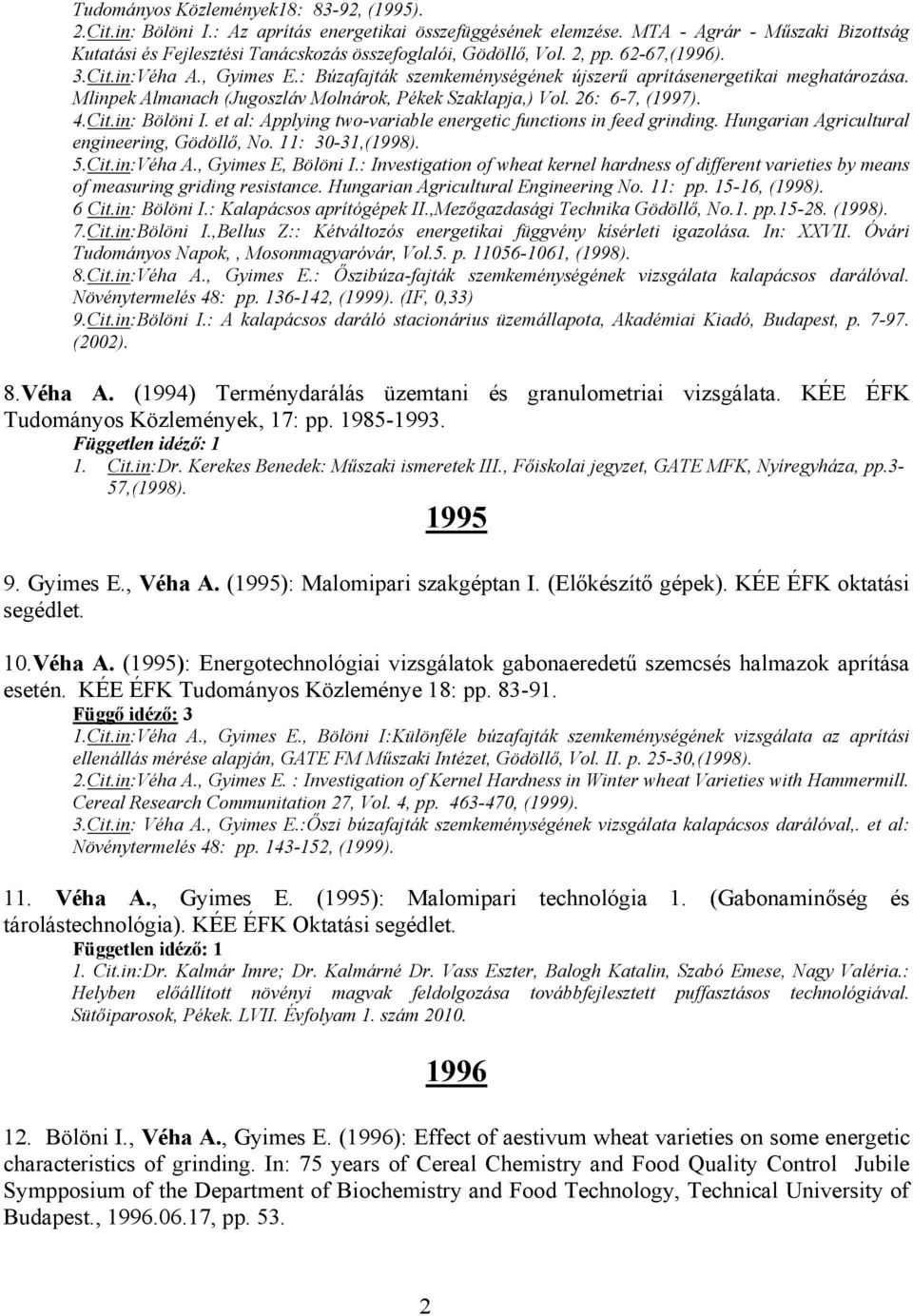 : Búzafajták szemkeménységének újszerű aprításenergetikai meghatározása. Mlinpek Almanach (Jugoszláv Molnárok, Pékek Szaklapja,) Vol. 26: 6-7, (1997). 4.Cit.in: Bölöni I.