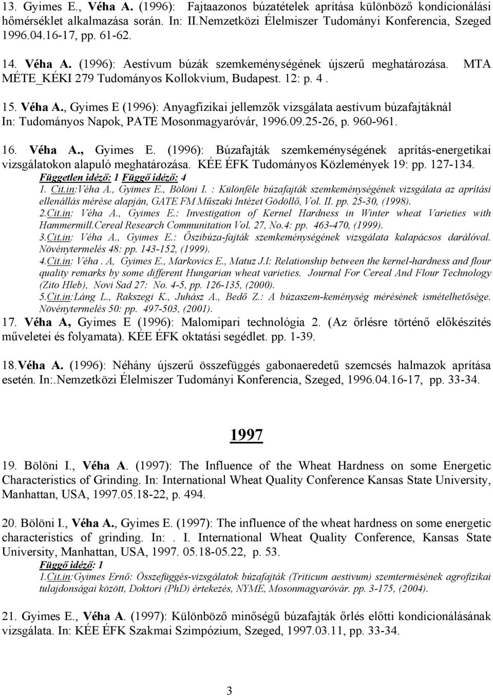 09.25-26, p. 960-961. 16. Véha A., Gyimes E. (1996): Búzafajták szemkeménységének aprítás-energetikai vizsgálatokon alapuló meghatározása. KÉE ÉFK Tudományos Közlemények 19: pp. 127-134.