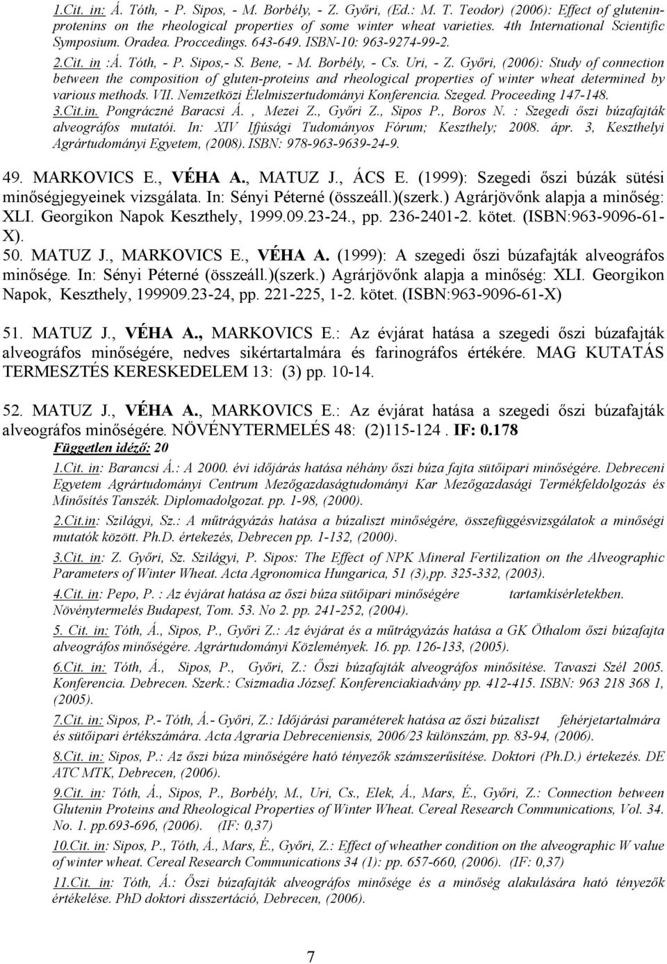 Győri, (2006): Study of connection between the composition of gluten-proteins and rheological properties of winter wheat determined by various methods. VII. Nemzetközi Élelmiszertudományi Konferencia.