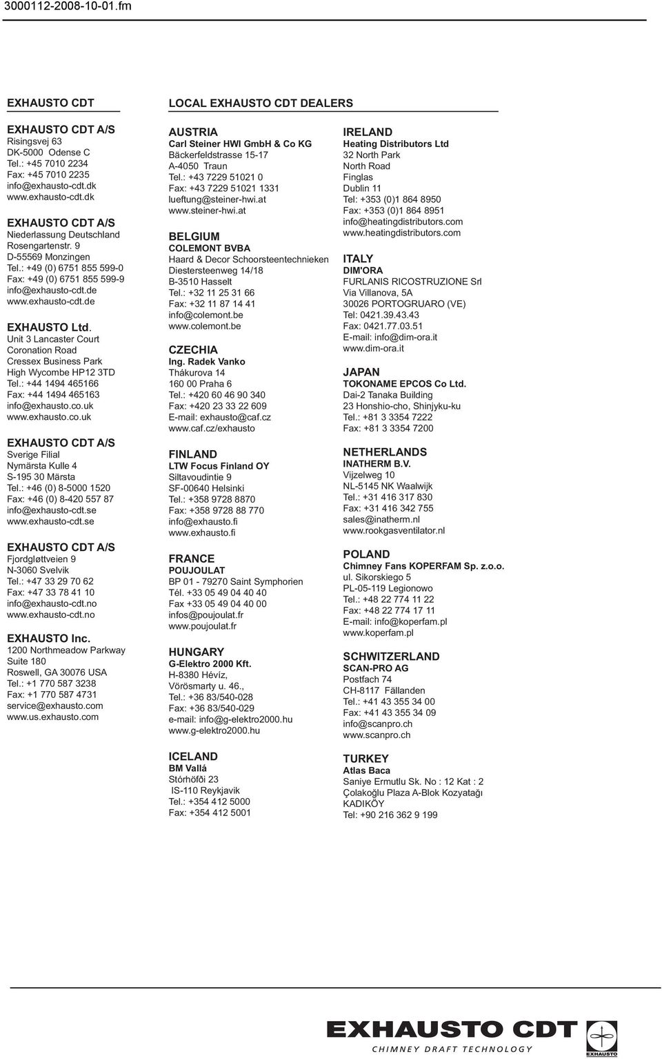 Unit 3 Lancaster Court Coronation Road Cressex Business Park High Wycombe HP12 3TD Tel.: +44 1494 465166 Fax: +44 1494 465163 info@exhausto.co.uk www.exhausto.co.uk EXHAUSTO CDT A/S Sverige Filial Nymärsta Kulle 4 S-195 30 Märsta Tel.