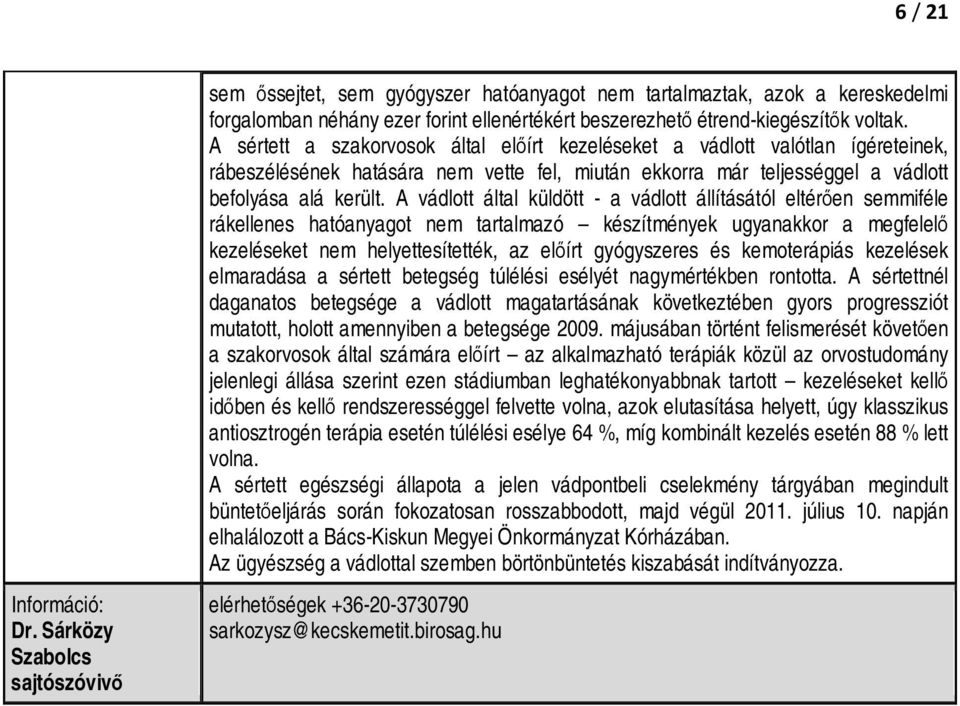 A vádlott által küldött - a vádlott állításától eltérően semmiféle rákellenes hatóanyagot nem tartalmazó készítmények ugyanakkor a megfelelő kezeléseket nem helyettesítették, az előírt gyógyszeres és