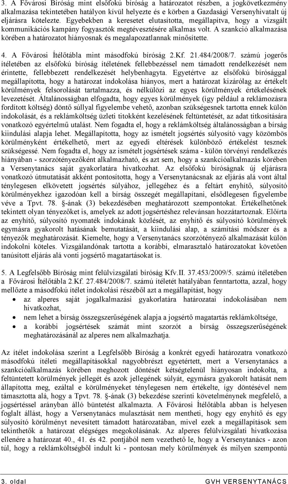 A szankció alkalmazása körében a határozatot hiányosnak és megalapozatlannak minısítette. 4. A Fıvárosi Ítélıtábla mint másodfokú bíróság 2.Kf. 21.484/2008/7.