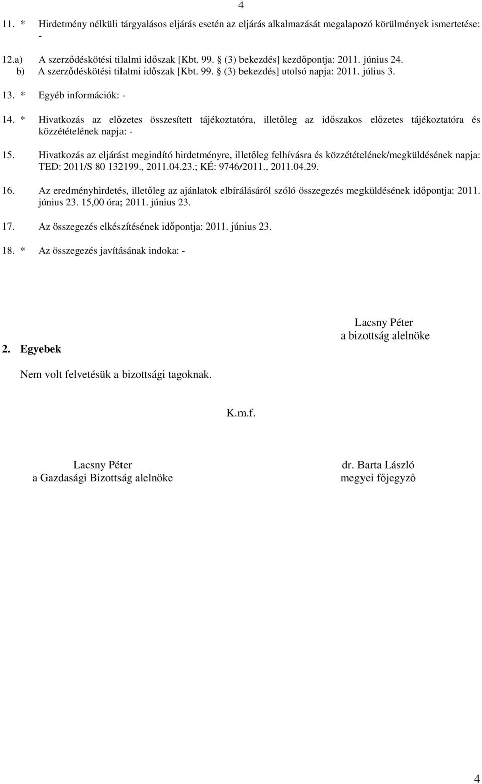 * Hivatkozás az előzetes összesített tájékoztatóra, illetőleg az időszakos előzetes tájékoztatóra és közzétételének napja: - 15.