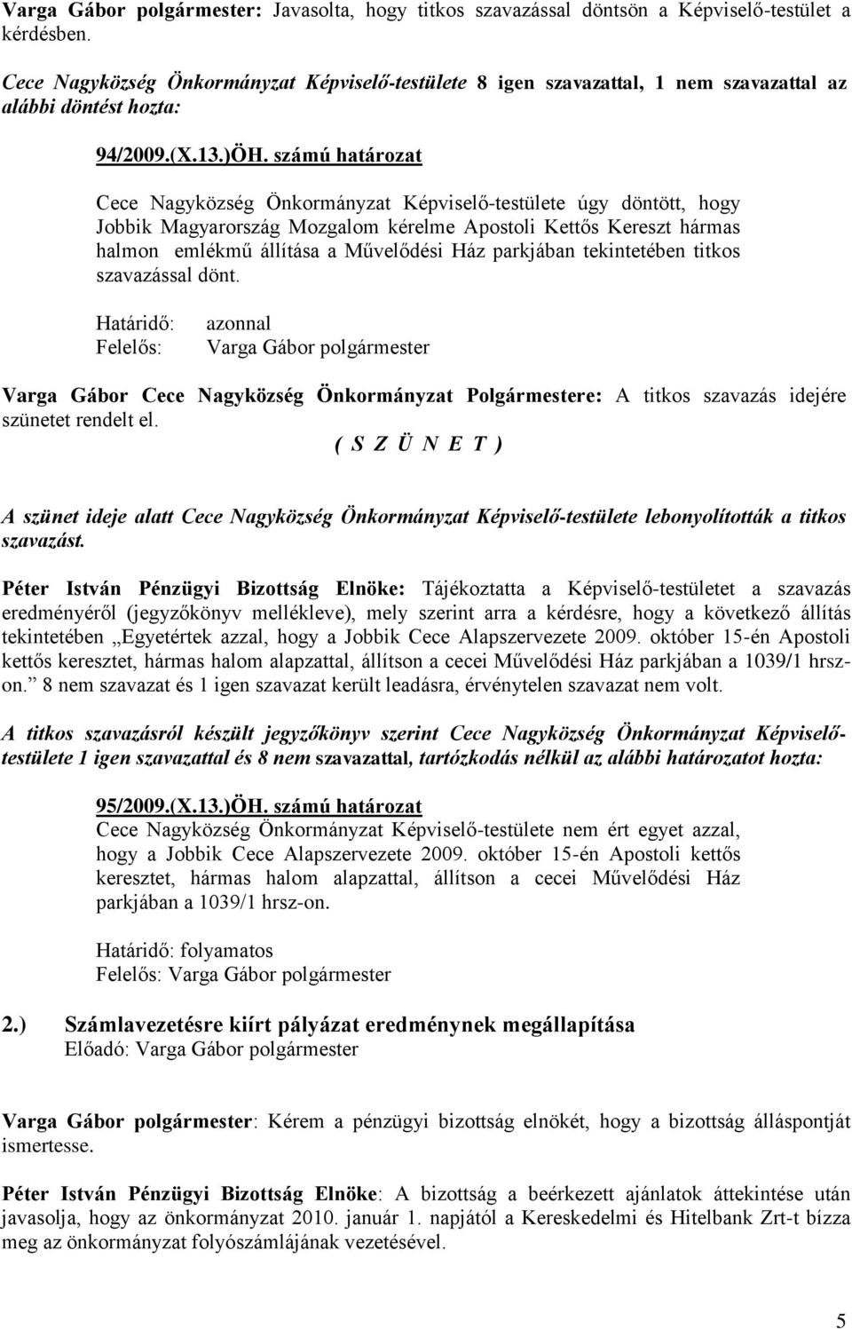 számú határozat Cece Nagyközség Önkormányzat Képviselő-testülete úgy döntött, hogy Jobbik Magyarország Mozgalom kérelme Apostoli Kettős Kereszt hármas halmon emlékmű állítása a Művelődési Ház