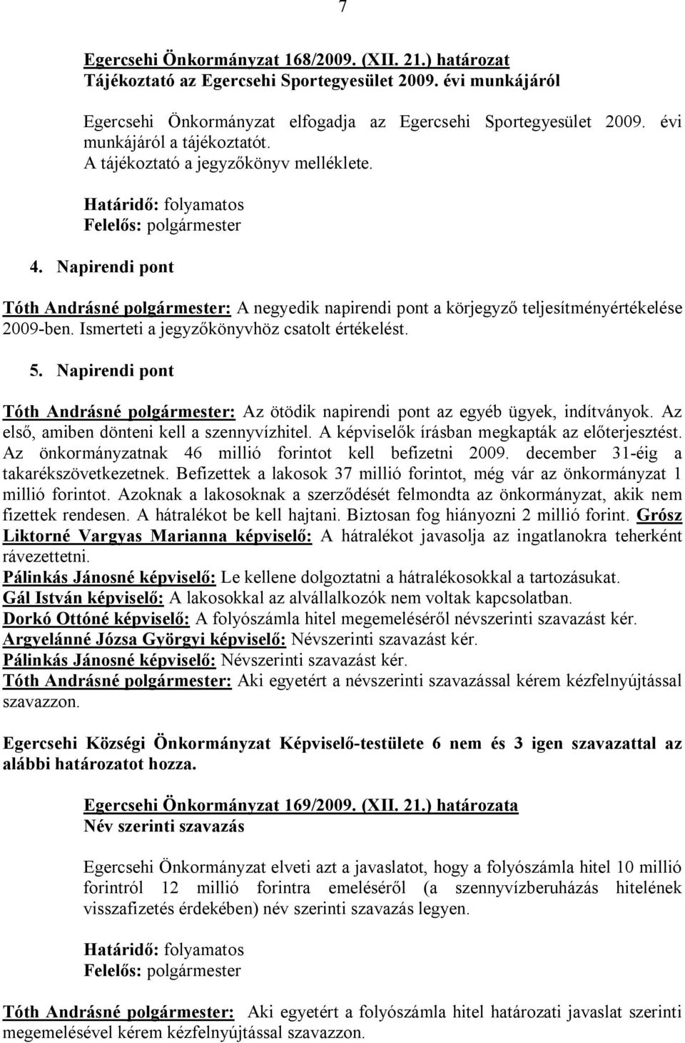 Ismerteti a jegyzőkönyvhöz csatolt értékelést. 5. Napirendi pont Tóth Andrásné polgármester: Az ötödik napirendi pont az egyéb ügyek, indítványok. Az első, amiben dönteni kell a szennyvízhitel.