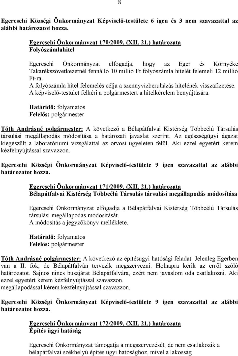 A folyószámla hitel felemelés célja a szennyvízberuházás hitelének visszafizetése. A képviselő-testület felkéri a polgármestert a hitelkérelem benyújtására.