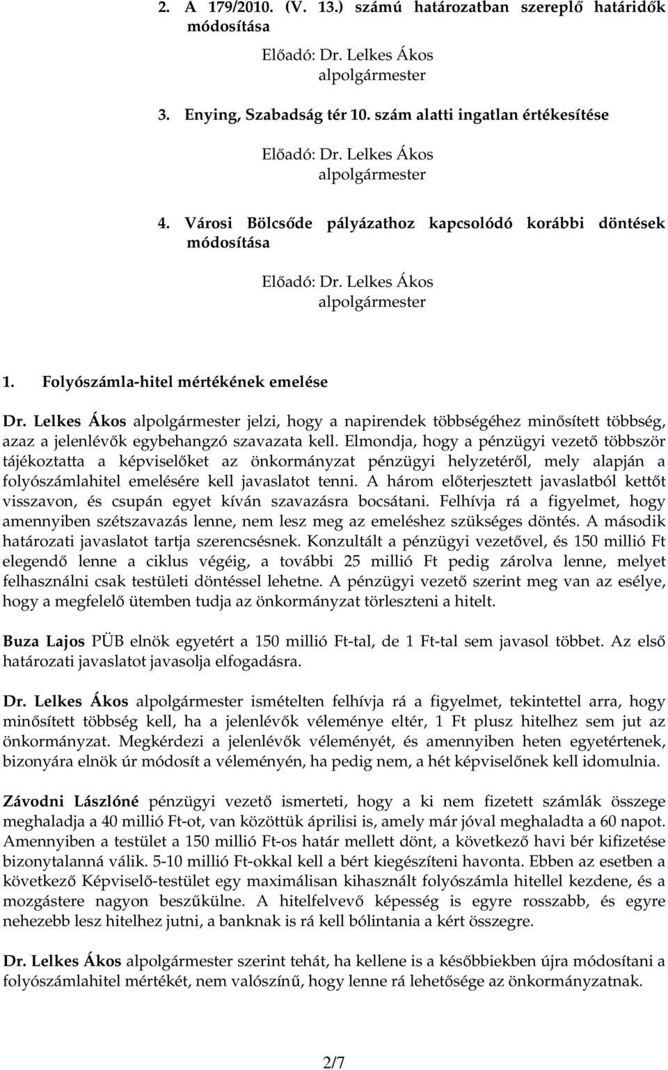 Lelkes Ákos jelzi, hogy a napirendek többségéhez minısített többség, azaz a jelenlévık egybehangzó szavazata kell.