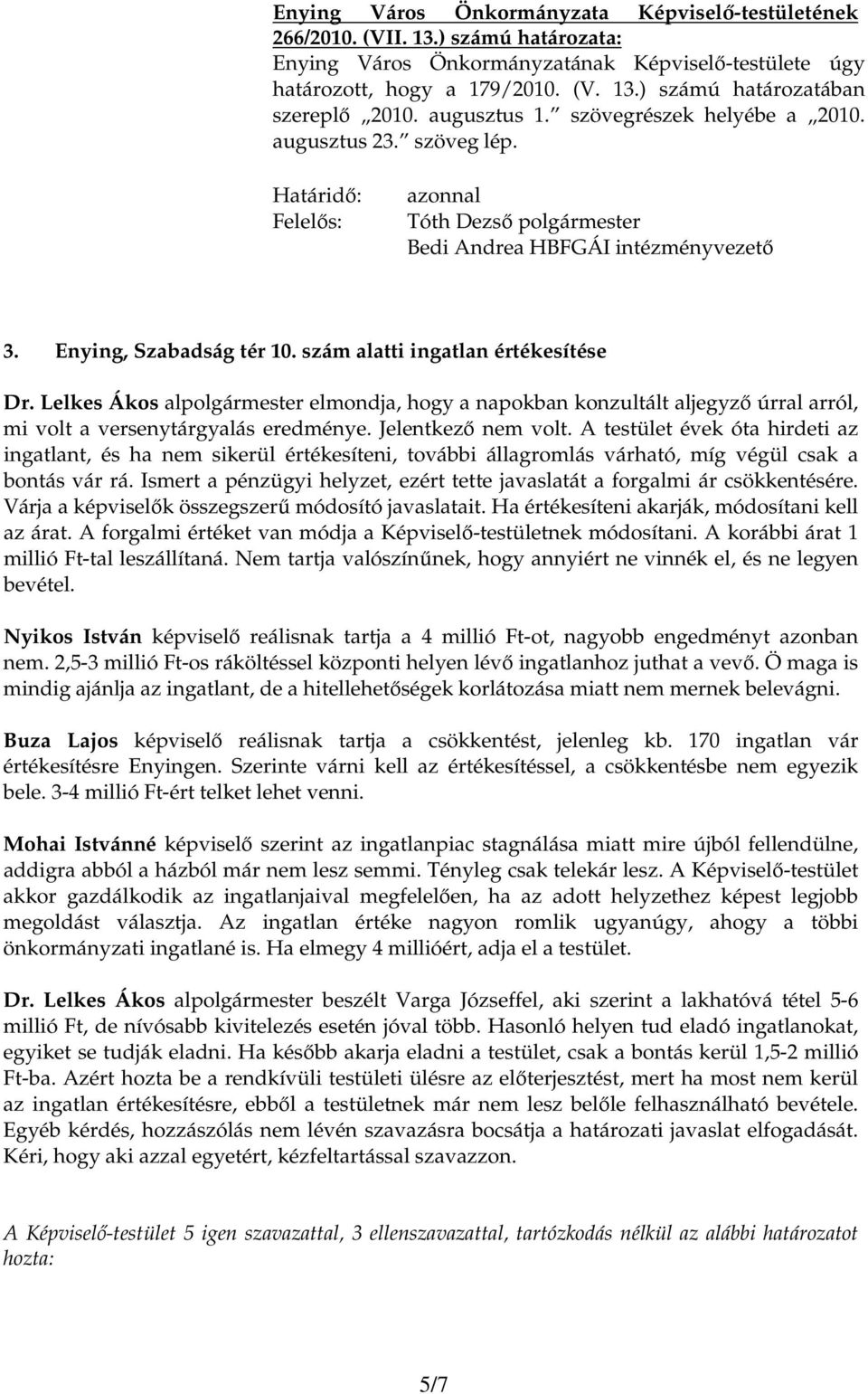 Lelkes Ákos elmondja, hogy a napokban konzultált aljegyzı úrral arról, mi volt a versenytárgyalás eredménye. Jelentkezı nem volt.