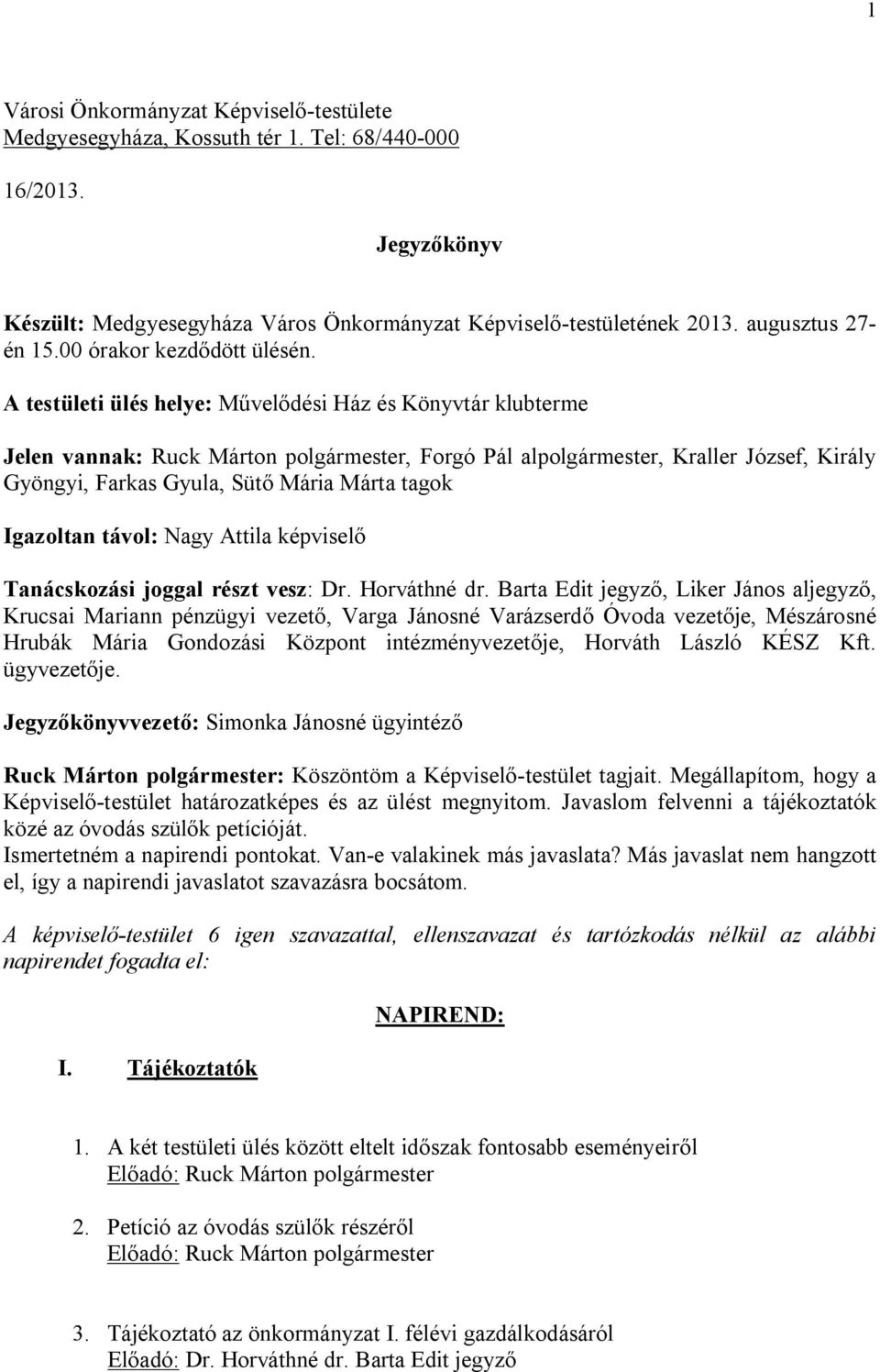 A testületi ülés helye: Művelődési Ház és Könyvtár klubterme Jelen vannak: Ruck Márton polgármester, Forgó Pál alpolgármester, Kraller József, Király Gyöngyi, Farkas Gyula, Sütő Mária Márta tagok