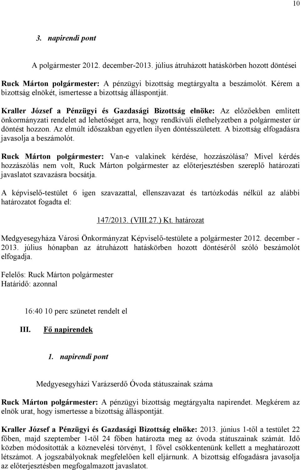 Kraller József a Pénzügyi és Gazdasági Bizottság elnöke: Az előzőekben említett önkormányzati rendelet ad lehetőséget arra, hogy rendkívüli élethelyzetben a polgármester úr döntést hozzon.