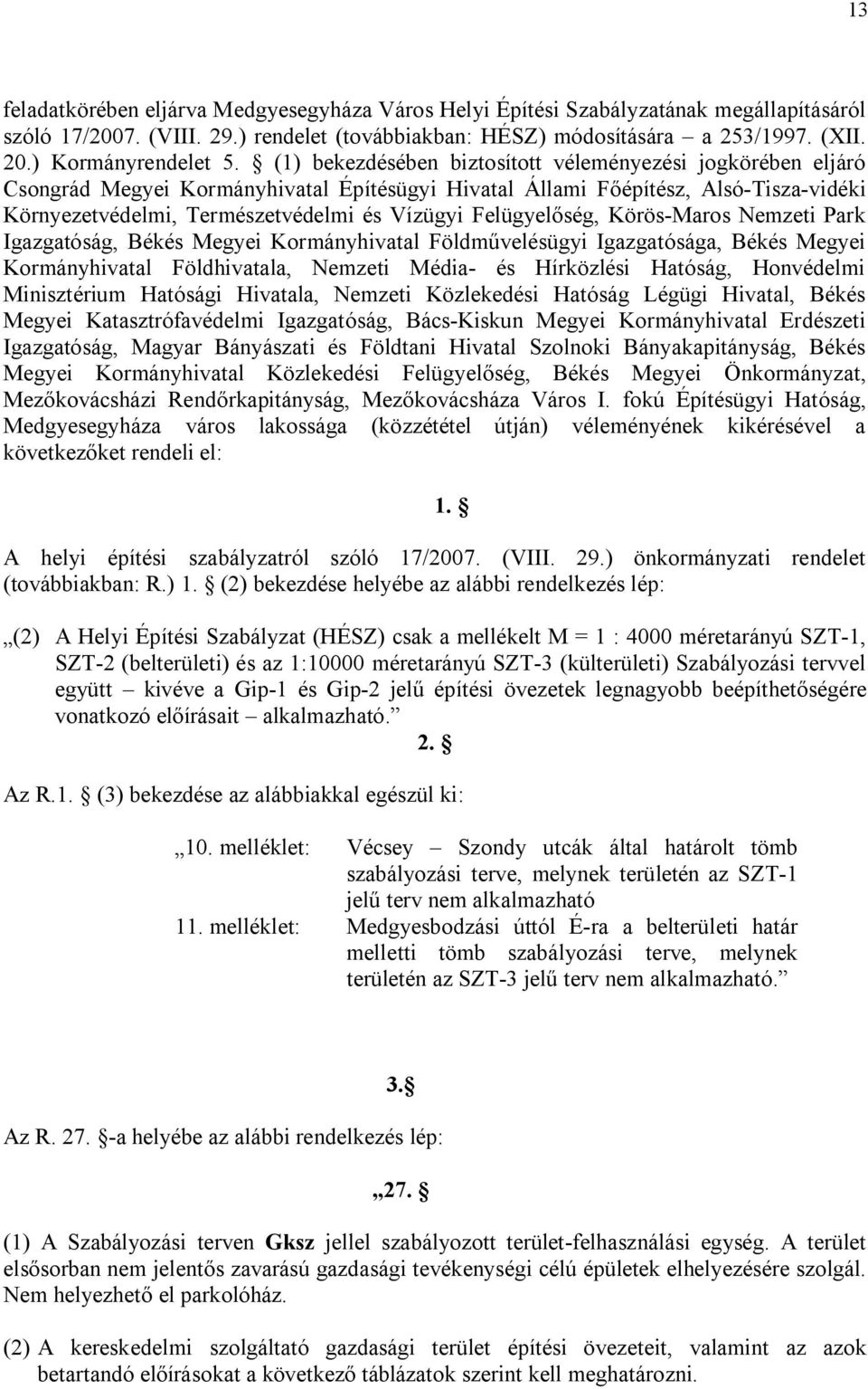 (1) bekezdésében biztosított véleményezési jogkörében eljáró Csongrád Megyei Kormányhivatal Építésügyi Hivatal Állami Főépítész, Alsó-Tisza-vidéki Környezetvédelmi, Természetvédelmi és Vízügyi