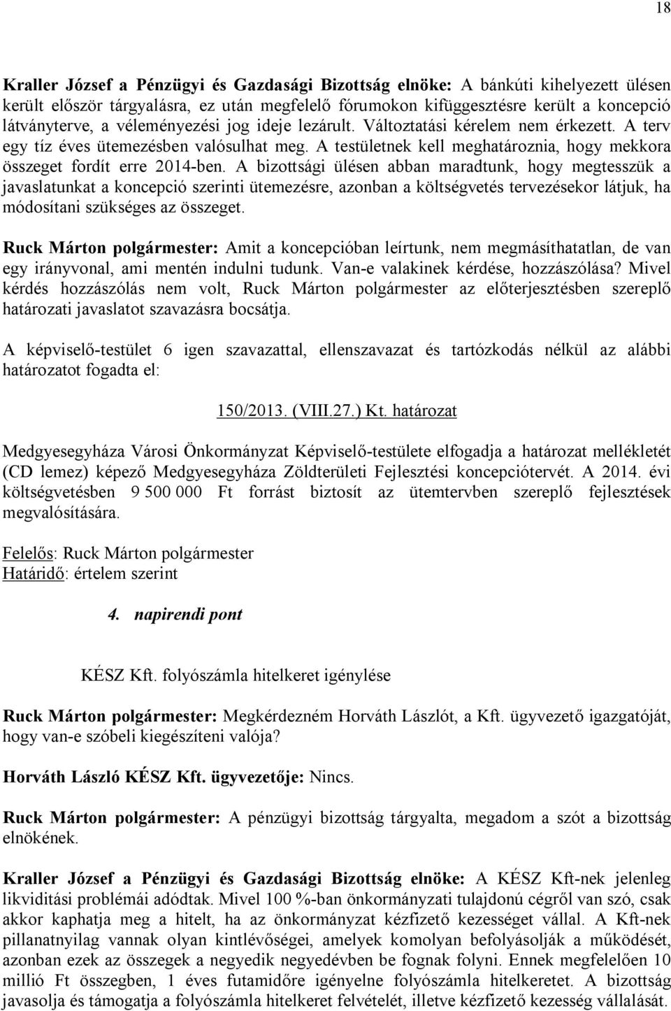 A bizottsági ülésen abban maradtunk, hogy megtesszük a javaslatunkat a koncepció szerinti ütemezésre, azonban a költségvetés tervezésekor látjuk, ha módosítani szükséges az összeget.