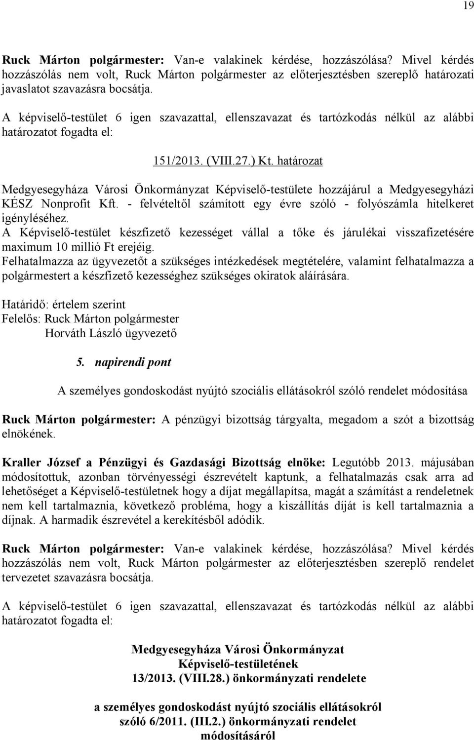 - felvételtől számított egy évre szóló - folyószámla hitelkeret igényléséhez. A Képviselő-testület készfizető kezességet vállal a tőke és járulékai visszafizetésére maximum 10 millió Ft erejéig.