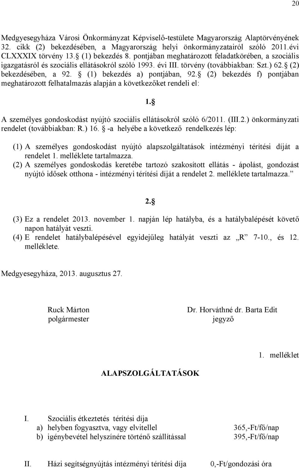 (1) bekezdés a) pontjában, 92. (2) bekezdés f) pontjában meghatározott felhatalmazás alapján a következőket rendeli el: 1. A személyes gondoskodást nyújtó szociális ellátásokról szóló 6/2011. (III.2.) önkormányzati rendelet (továbbiakban: R.