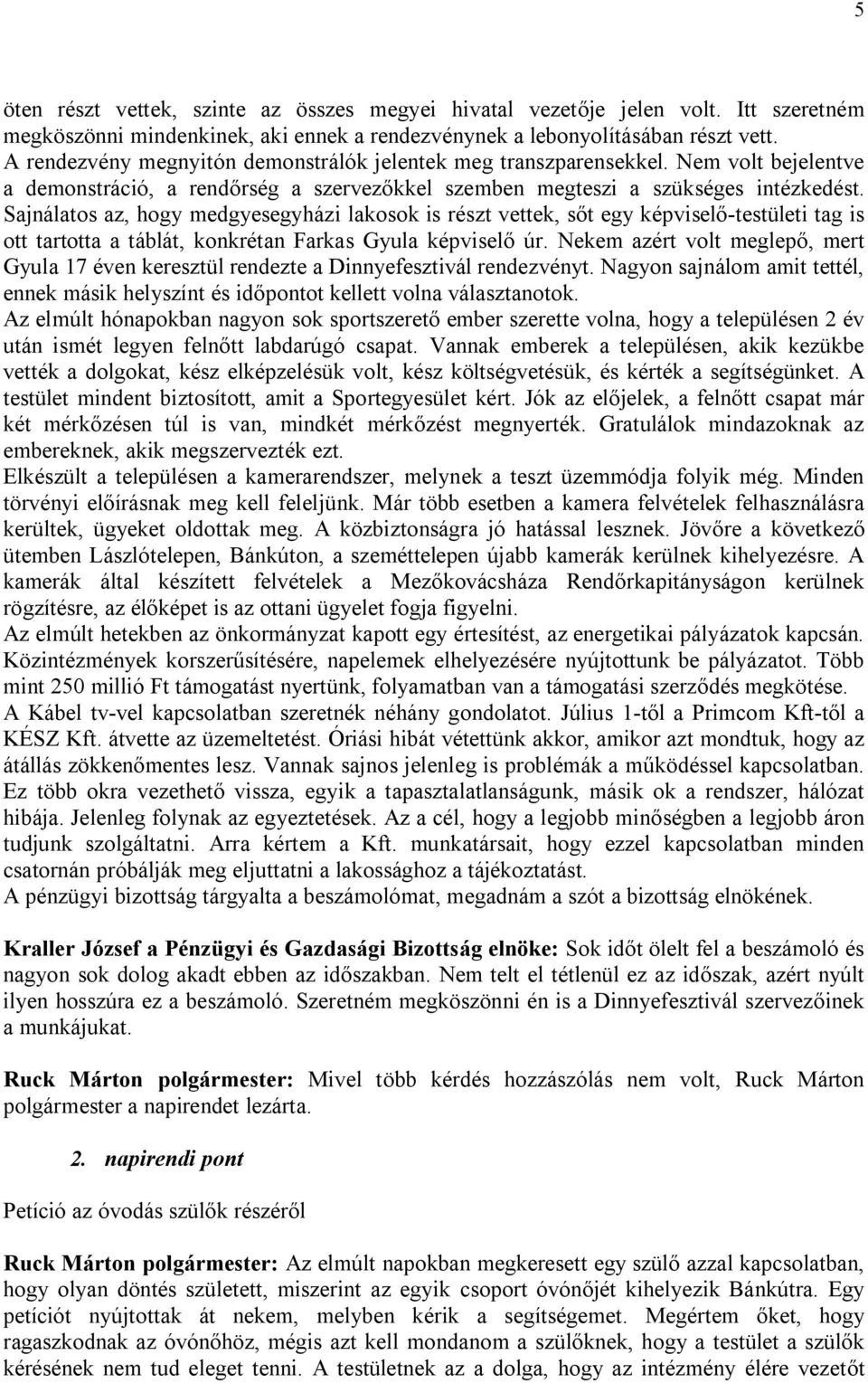 Sajnálatos az, hogy medgyesegyházi lakosok is részt vettek, sőt egy képviselő-testületi tag is ott tartotta a táblát, konkrétan Farkas Gyula képviselő úr.