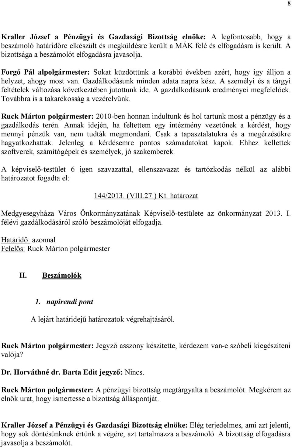 A személyi és a tárgyi feltételek változása következtében jutottunk ide. A gazdálkodásunk eredményei megfelelőek. Továbbra is a takarékosság a vezérelvünk.