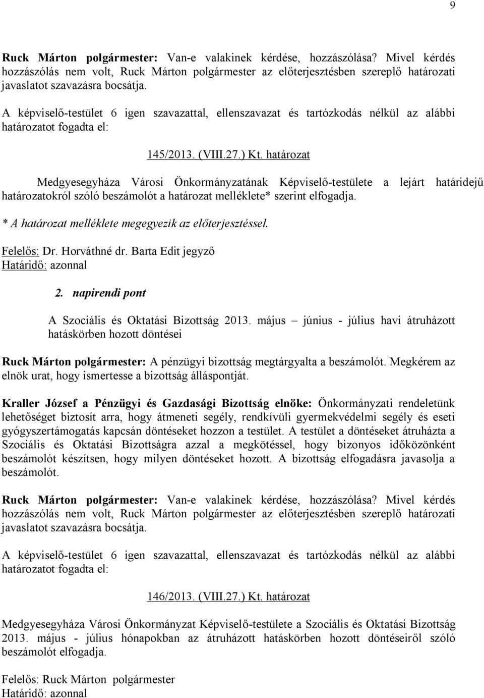 * A határozat melléklete megegyezik az előterjesztéssel. Felelős: Dr. Horváthné dr. Barta Edit jegyző Határidő: azonnal 2. napirendi pont A Szociális és Oktatási Bizottság 2013.