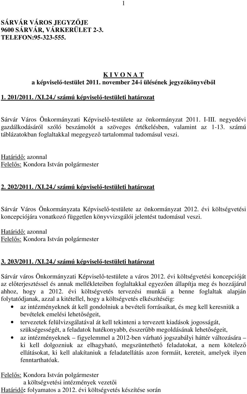 negyedévi gazdálkodásáról szóló beszámolót a szöveges értékelésben, valamint az 1-13. számú táblázatokban foglaltakkal megegyező tartalommal tudomásul veszi. 2. 202/2011. /XI.24.