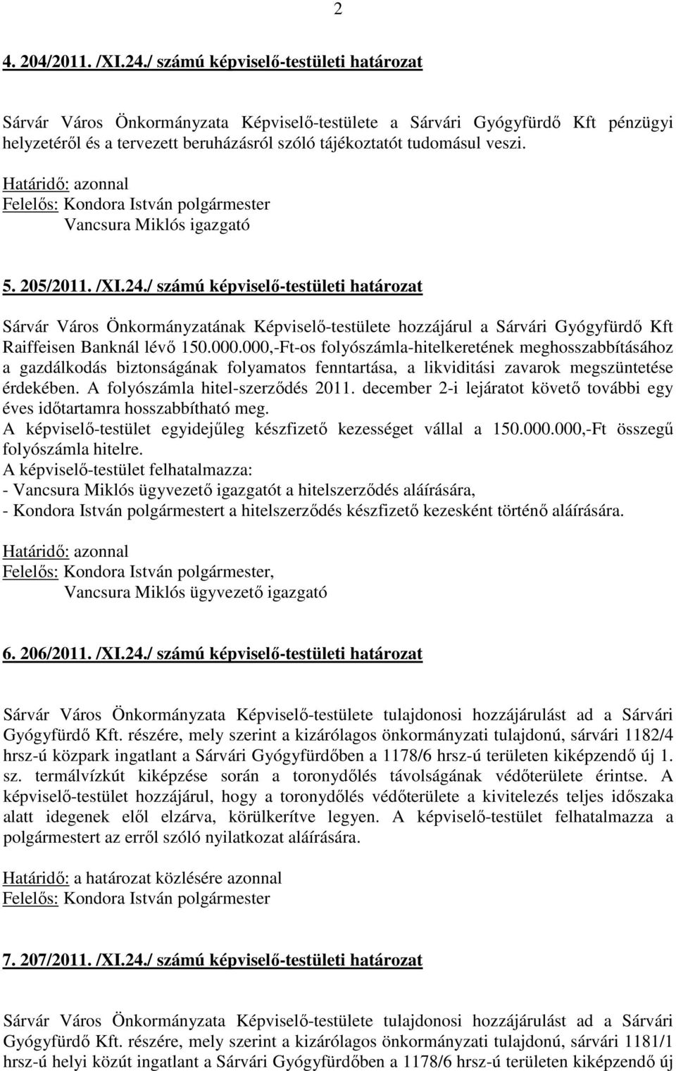 Vancsura Miklós igazgató 5. 205/2011. /XI.24./ számú képviselő-testületi határozat Sárvár Város Önkormányzatának Képviselő-testülete hozzájárul a Sárvári Gyógyfürdő Kft Raiffeisen Banknál lévő 150.