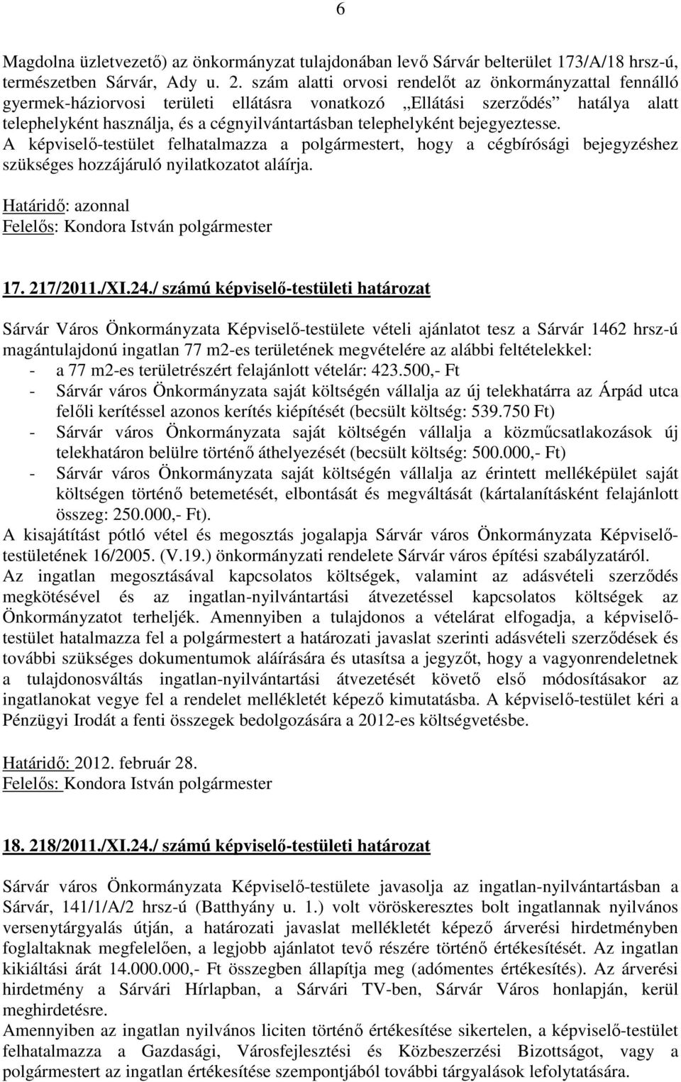 telephelyként bejegyeztesse. A képviselő-testület felhatalmazza a polgármestert, hogy a cégbírósági bejegyzéshez szükséges hozzájáruló nyilatkozatot aláírja. 17. 217/2011./XI.24.