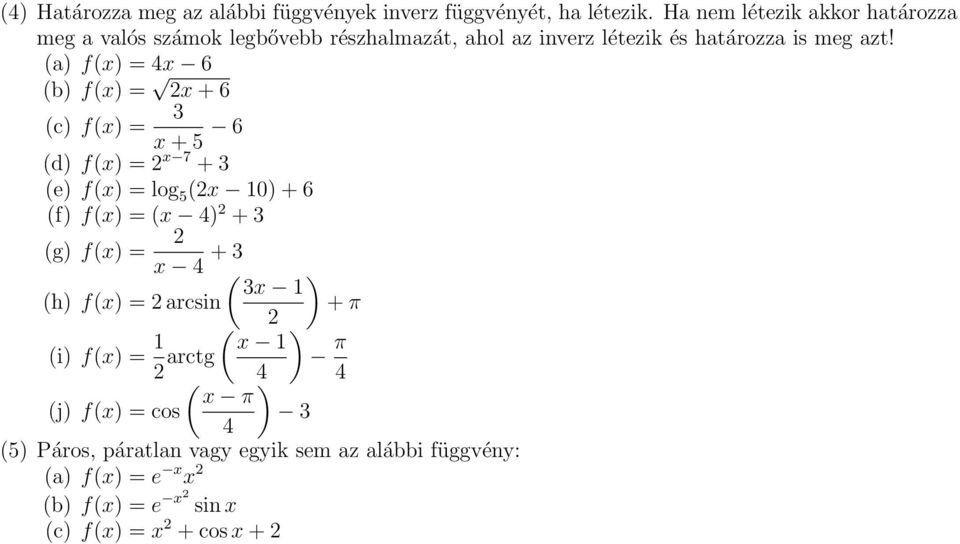 (a) f() = 4 6 (b) f() = + 6 (c) f() = 3 + 5 6 (d) f() = 7 + 3 (e) f() = log 5 ( 0) + 6 (f) f() = ( 4) + 3 (g) f() = 4 + (