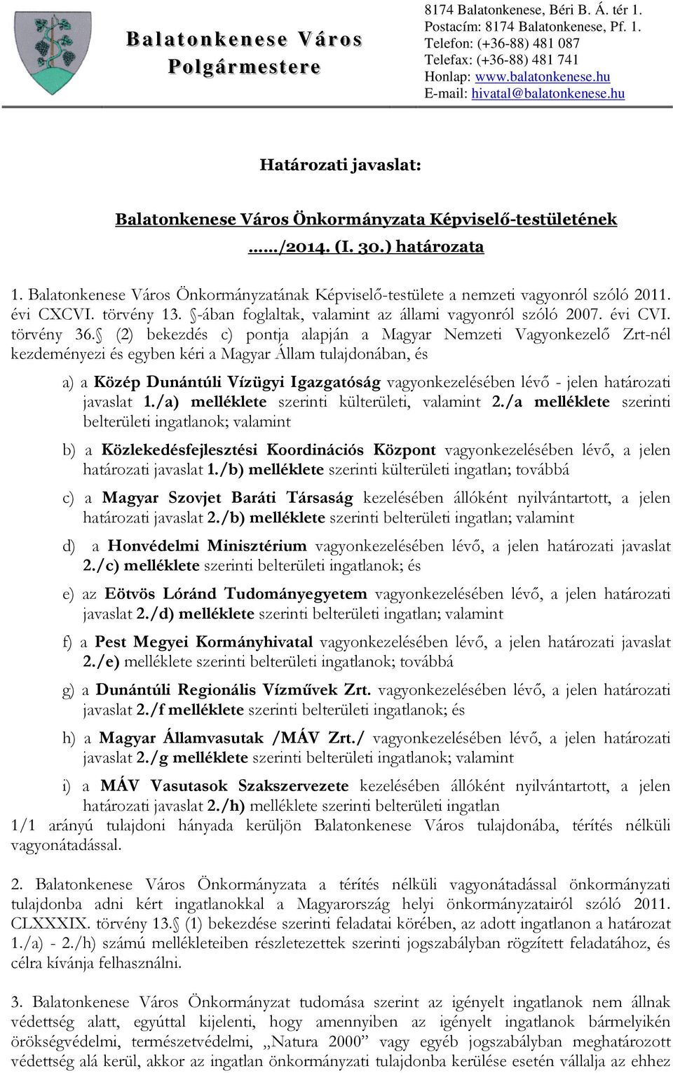 (2) bekezdés c) pontja alapján a Magyar Nemzeti Vagyonkezelő Zrt-nél kezdeményezi és egyben kéri a Magyar Állam tulajdonában, és a) a Közép Dunántúli Vízügyi Igazgatóság vagyonkezelésében lévő -