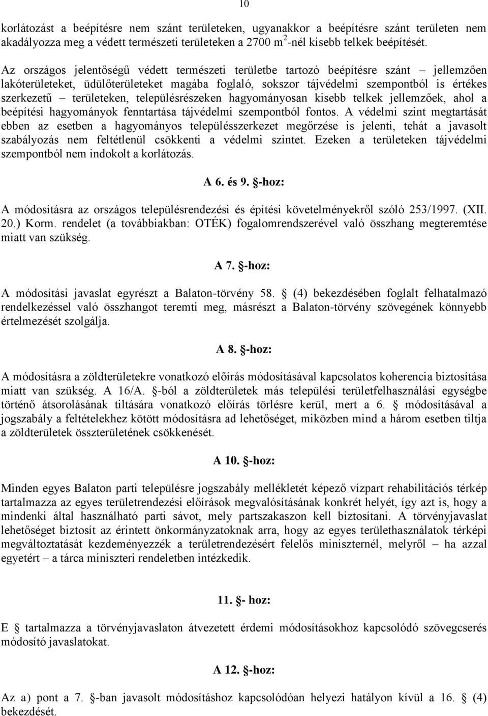 területeken, településrészeken hagyományosan kisebb telkek jellemzőek, ahol a beépítési hagyományok fenntartása tájvédelmi szempontból fontos.