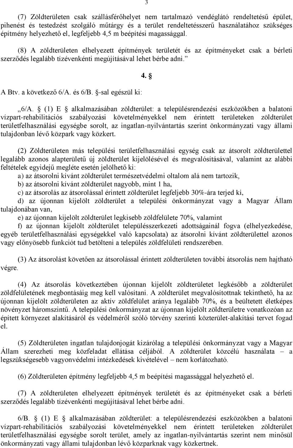 (8) A zöldterületen elhelyezett építmények területét és az építményeket csak a bérleti szerződés legalább tízévenkénti megújításával lehet bérbe adni. A Btv. a következő 6/A. és 6/B.