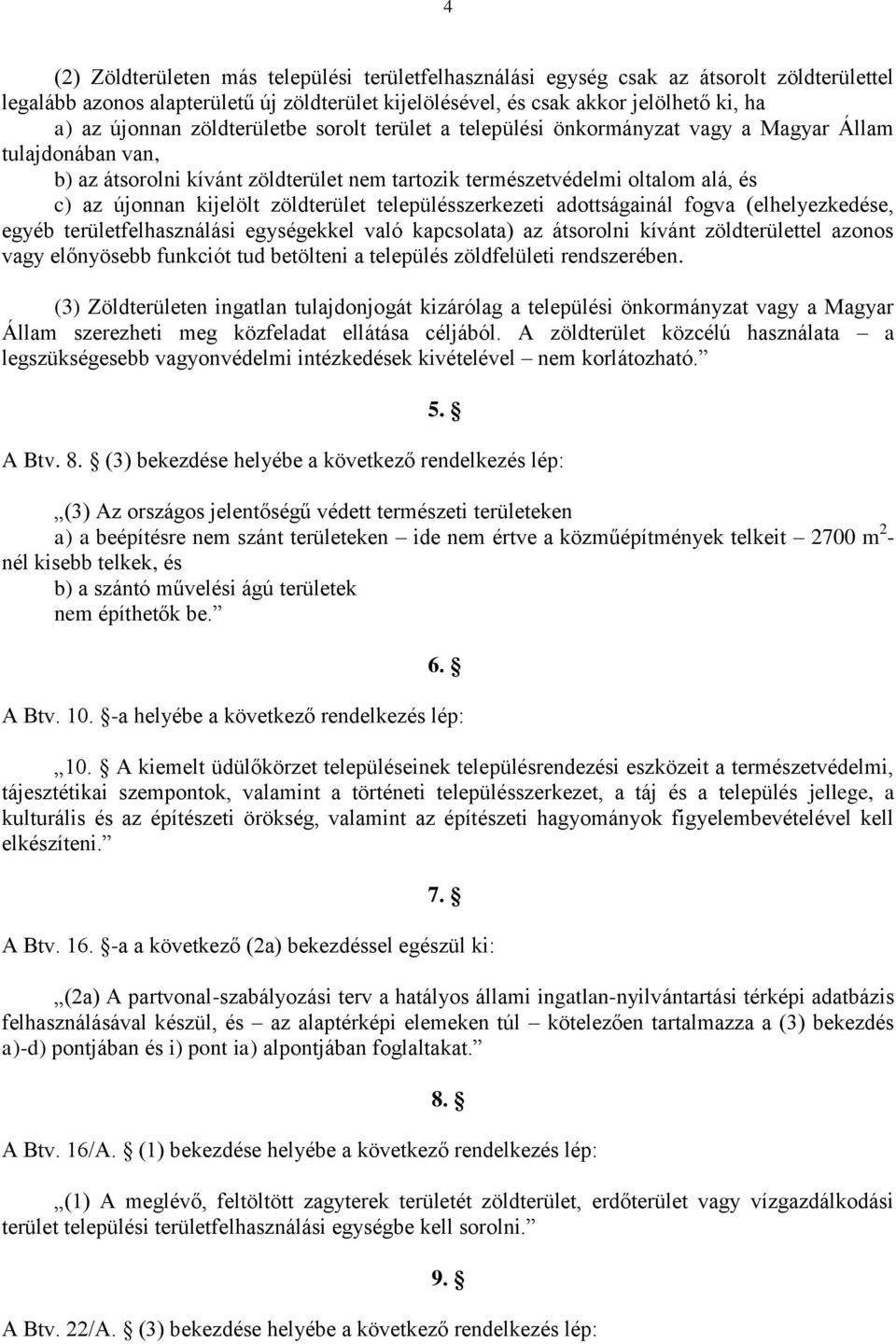 zöldterület településszerkezeti adottságainál fogva (elhelyezkedése, egyéb területfelhasználási egységekkel való kapcsolata) az átsorolni kívánt zöldterülettel azonos vagy előnyösebb funkciót tud