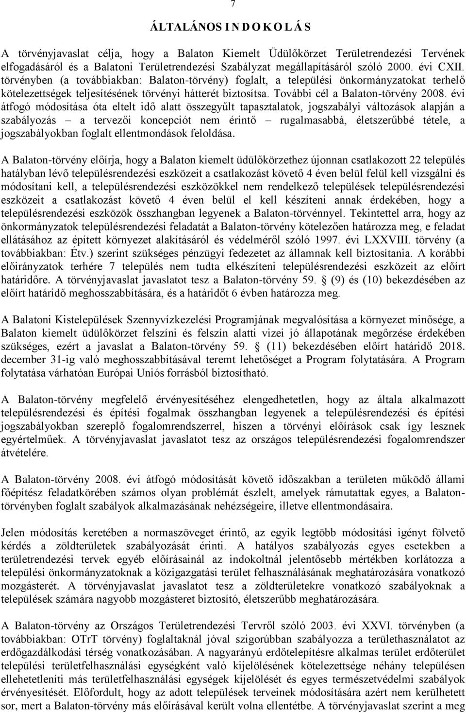 évi átfogó módosítása óta eltelt idő alatt összegyűlt tapasztalatok, jogszabályi változások alapján a szabályozás a tervezői koncepciót nem érintő rugalmasabbá, életszerűbbé tétele, a jogszabályokban