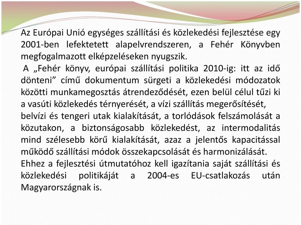 közlekedés térnyerését, a vízi szállítás megerősítését, belvízi és tengeri utak kialakítását, a torlódások felszámolását a közutakon, a biztonságosabb közlekedést, az intermodalitás mind szélesebb