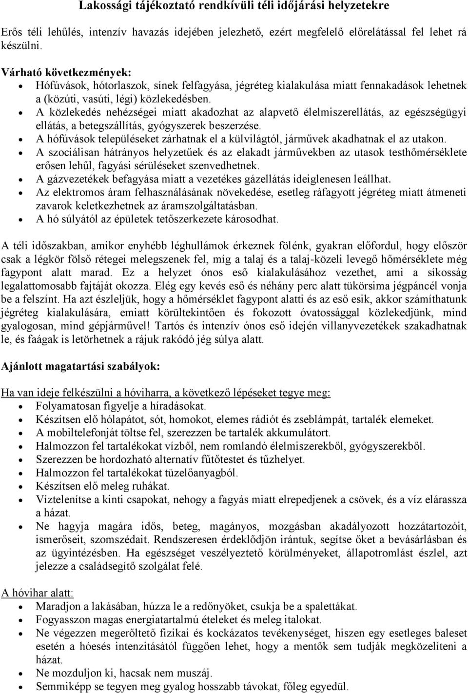 A közlekedés nehézségei miatt akadozhat az alapvető élelmiszerellátás, az egészségügyi ellátás, a betegszállítás, gyógyszerek beszerzése.