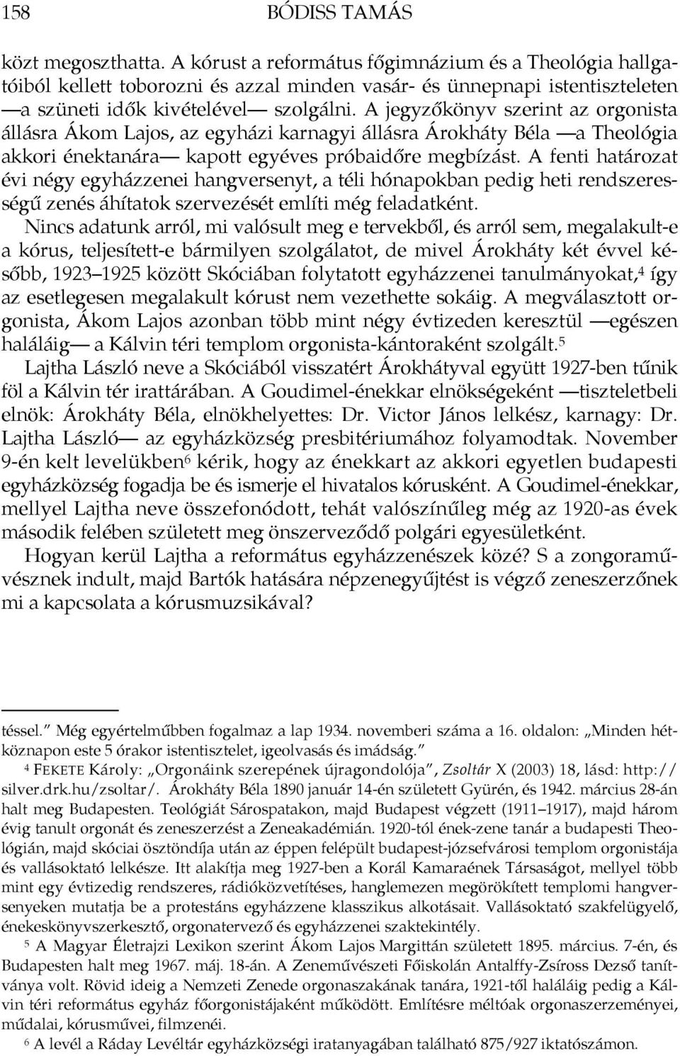 A jegyzőkönyv szerint az orgonista állásra Ákom Lajos, az egyházi karnagyi állásra Árokháty Béla a Theológia akkori énektanára kapott egyéves próbaidőre megbízást.