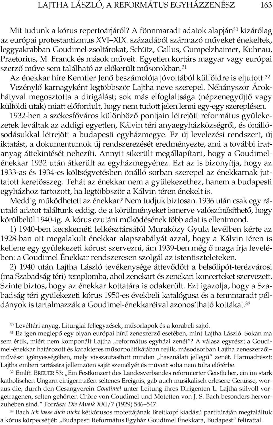 Egyetlen kortárs magyar vagy európai szerző műve sem található az előkerült műsorokban. 31 Az énekkar híre Kerntler Jenő beszámolója jóvoltából külföldre is eljutott.