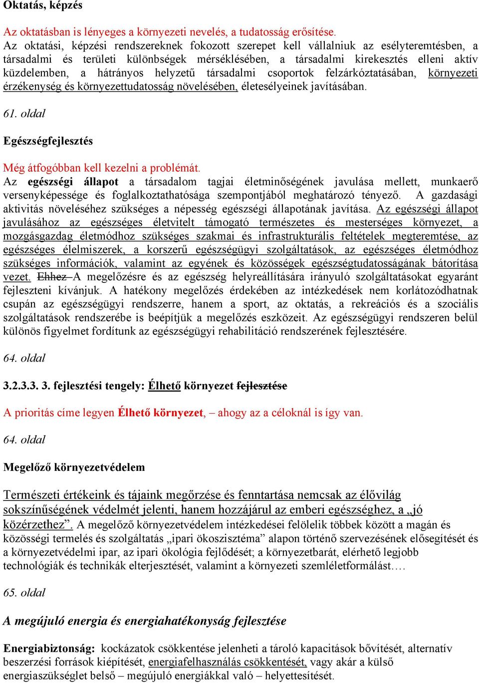 hátrányos helyzetű társadalmi csoportok felzárkóztatásában, környezeti érzékenység és környezettudatosság növelésében, életesélyeinek javításában. 61.