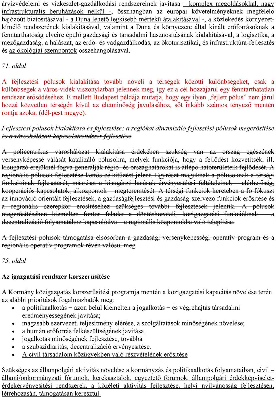 fenntarthatóság elveire épülő gazdasági és társadalmi hasznosításának kialakításával, a logisztika, a mezőgazdaság, a halászat, az erdő- és vadgazdálkodás, az ökoturisztikai, és