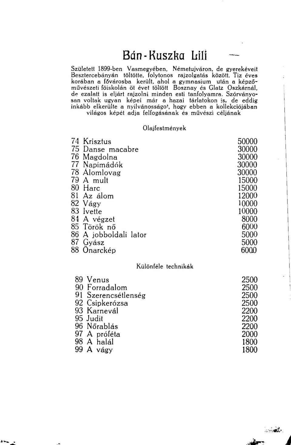 Szórványosan voltak ugyan képei már a hazai tárlatokon is, de eddig inkább elkerülte a nyilvánosságod, hogy ebben a kollekciójában világos képét adja felfogásának és művészi céljának Olajfestmények