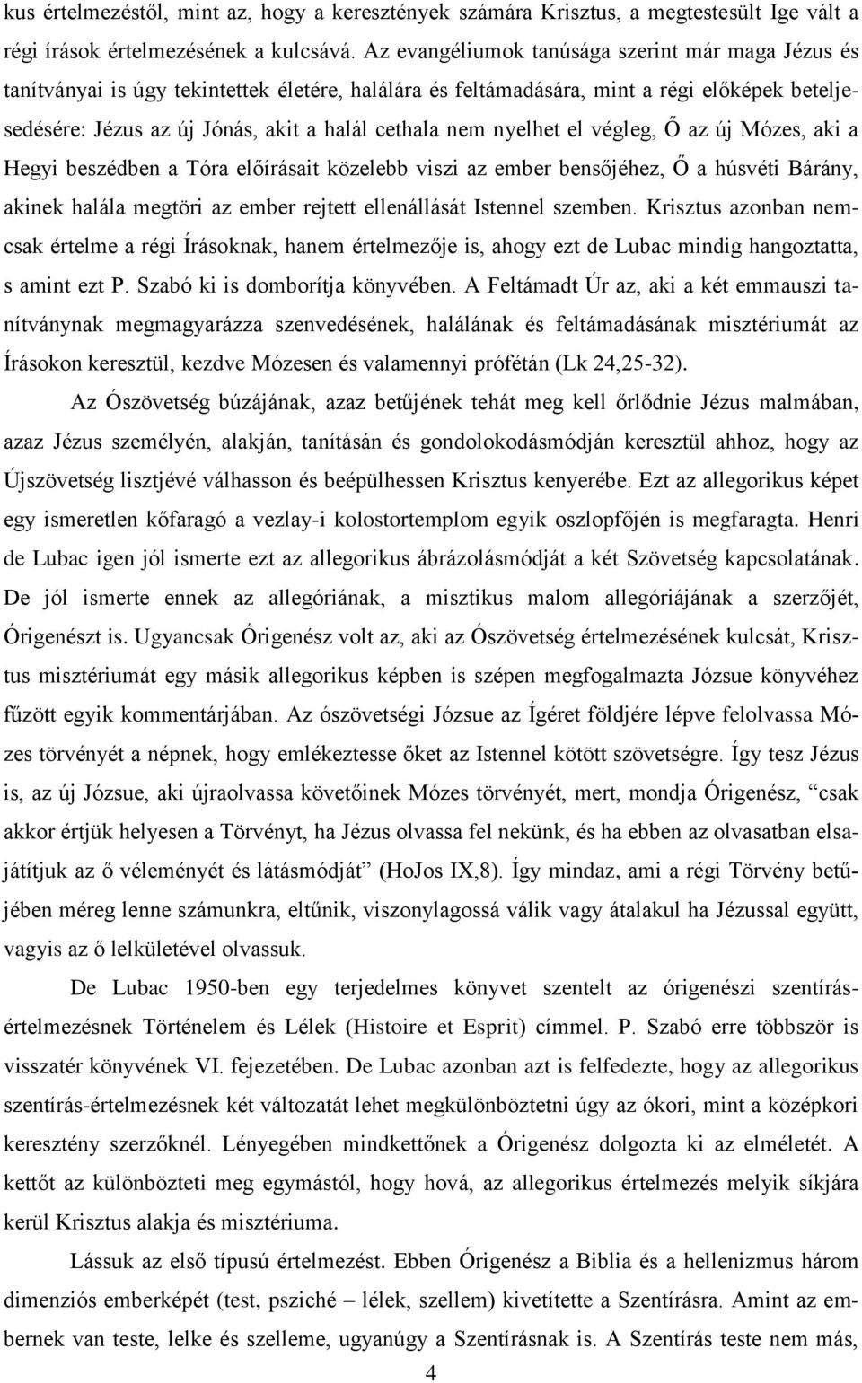 nyelhet el végleg, Ő az új Mózes, aki a Hegyi beszédben a Tóra előírásait közelebb viszi az ember bensőjéhez, Ő a húsvéti Bárány, akinek halála megtöri az ember rejtett ellenállását Istennel szemben.