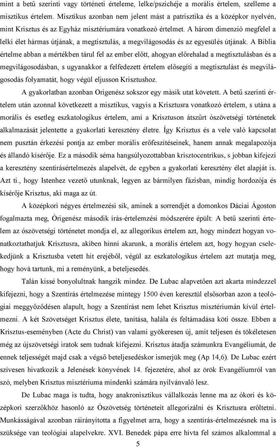 A három dimenzió megfelel a lelki élet hármas útjának, a megtisztulás, a megvilágosodás és az egyesülés útjának.