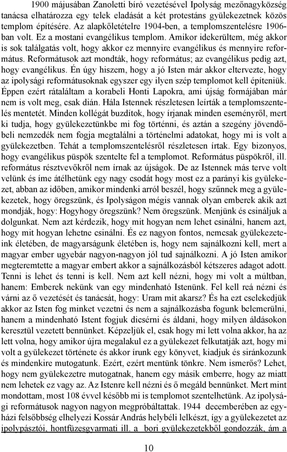 Amikor idekerültem, még akkor is sok találgatás volt, hogy akkor ez mennyire evangélikus és mennyire református. Reformátusok azt mondták, hogy református; az evangélikus pedig azt, hogy evangélikus.