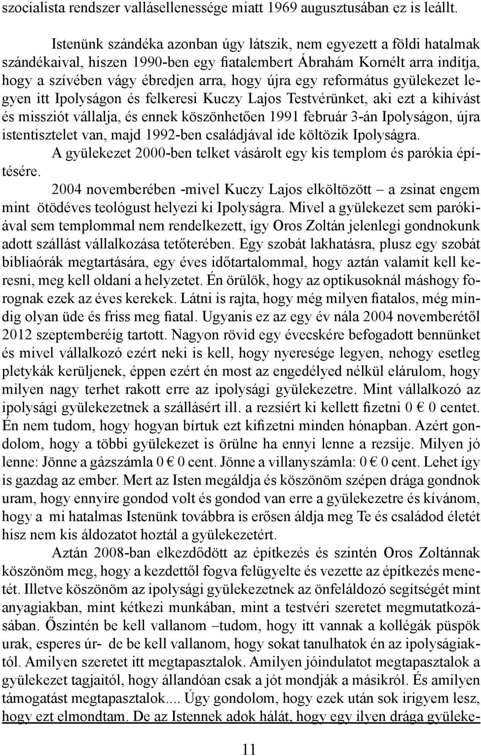 református gyülekezet legyen itt Ipolyságon és felkeresi Kuczy Lajos Testvérünket, aki ezt a kihívást és missziót vállalja, és ennek köszönhetően 1991 február 3-án Ipolyságon, újra istentisztelet