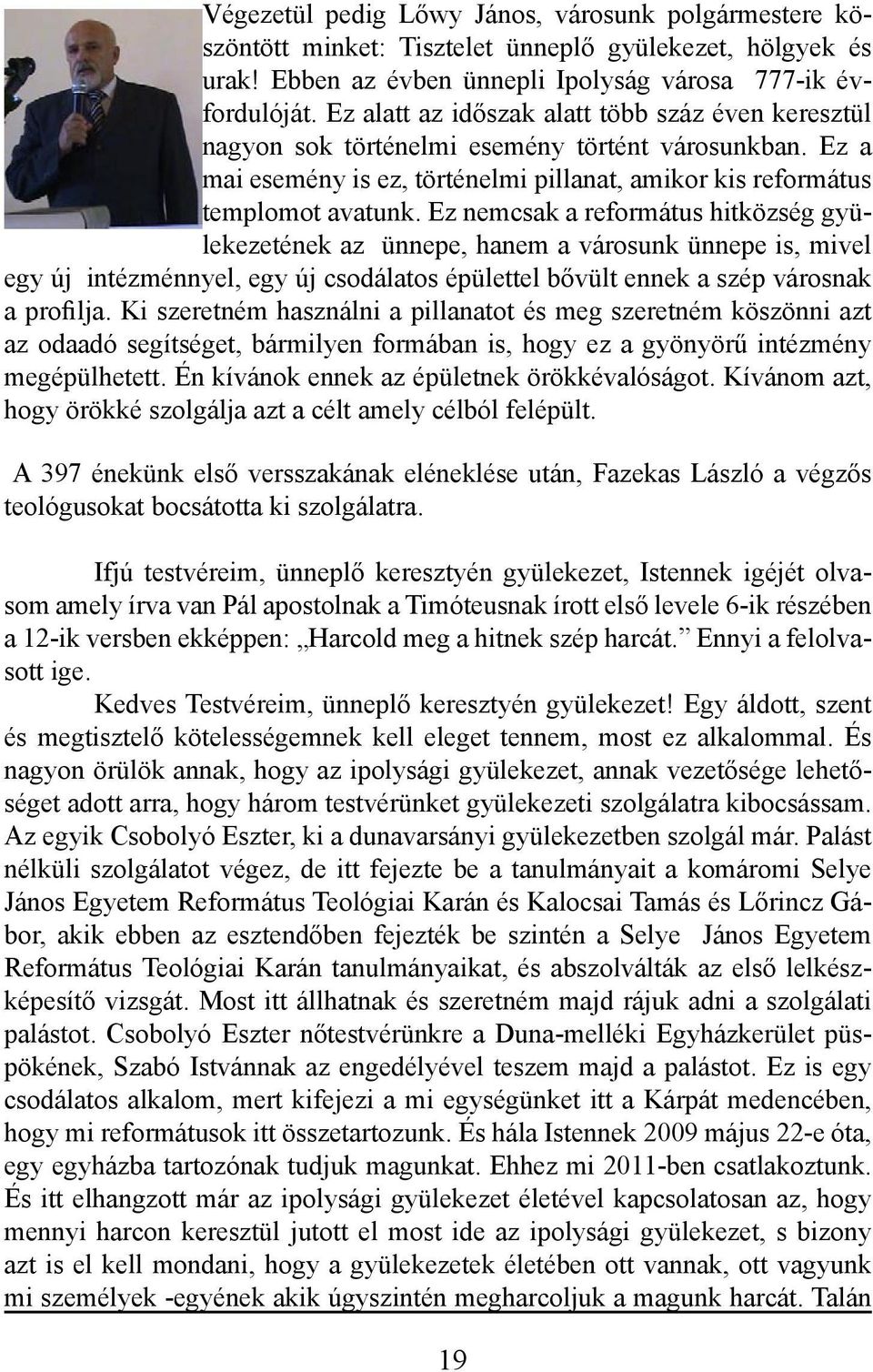 Ez nemcsak a református hitközség gyülekezetének az ünnepe, hanem a városunk ünnepe is, mivel egy új intézménnyel, egy új csodálatos épülettel bővült ennek a szép városnak a profilja.