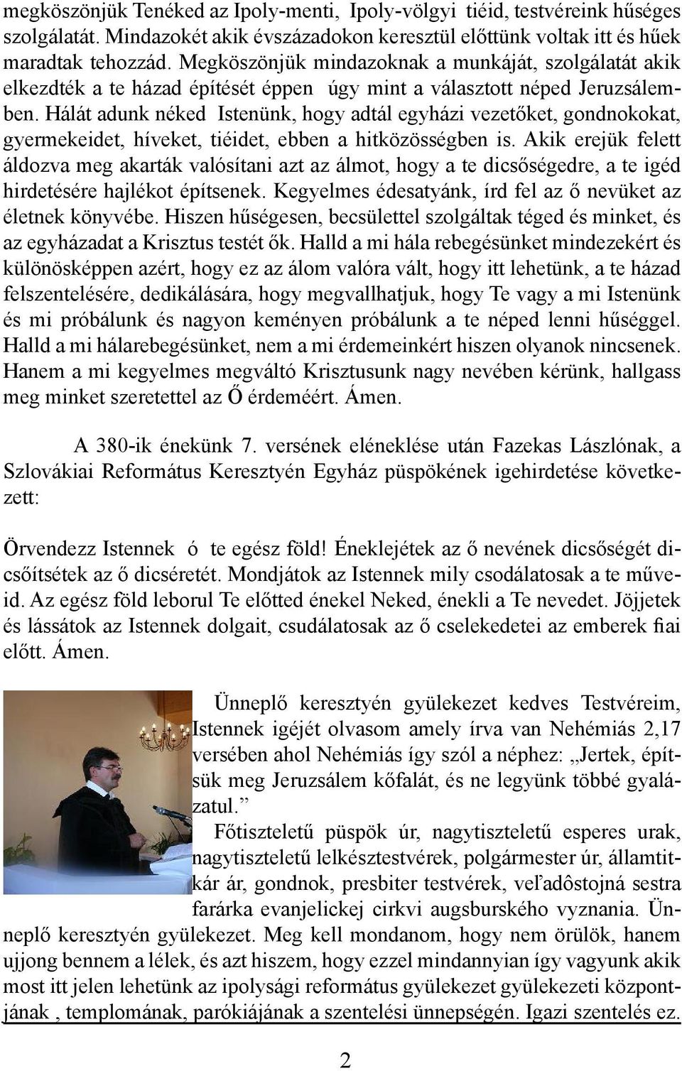 Hálát adunk néked Istenünk, hogy adtál egyházi vezetőket, gondnokokat, gyermekeidet, híveket, tiéidet, ebben a hitközösségben is.