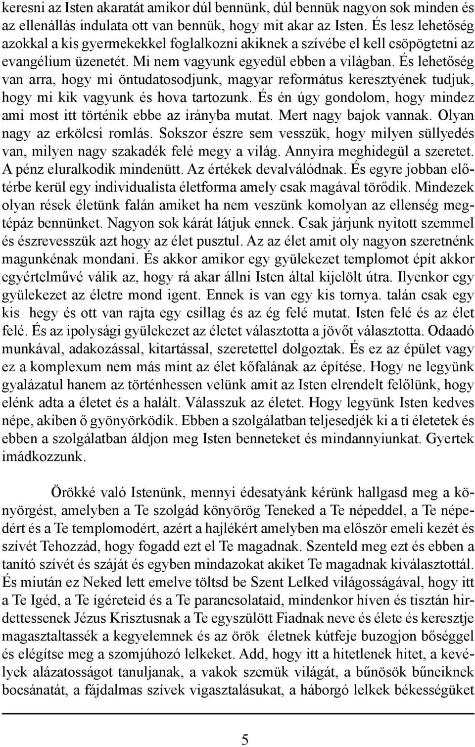 És lehetőség van arra, hogy mi öntudatosodjunk, magyar református keresztyének tudjuk, hogy mi kik vagyunk és hova tartozunk.