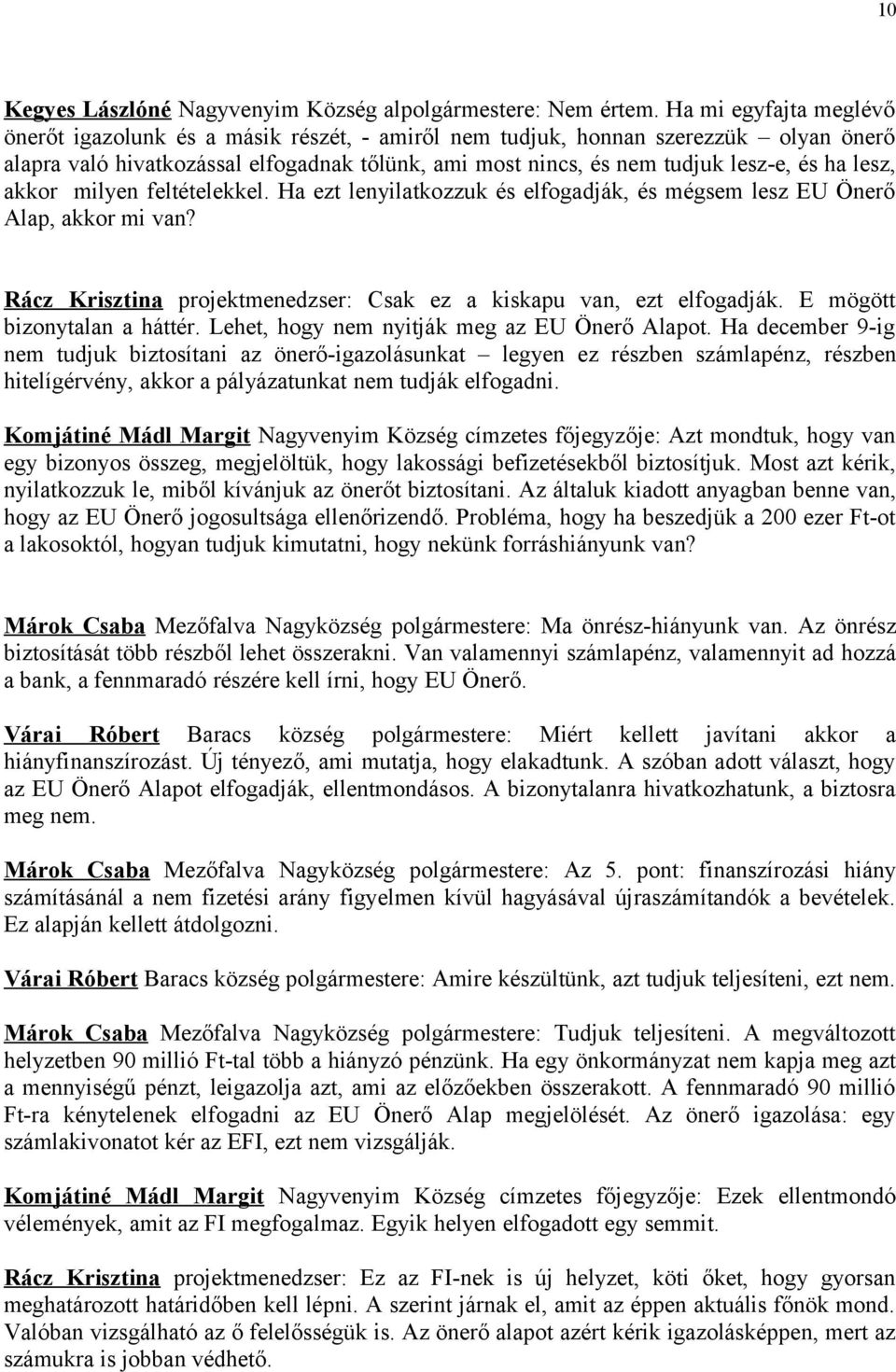 lesz, akkor milyen feltételekkel. Ha ezt lenyilatkozzuk és elfogadják, és mégsem lesz EU Önerő Alap, akkor mi van? Rácz Krisztina projektmenedzser: Csak ez a kiskapu van, ezt elfogadják.