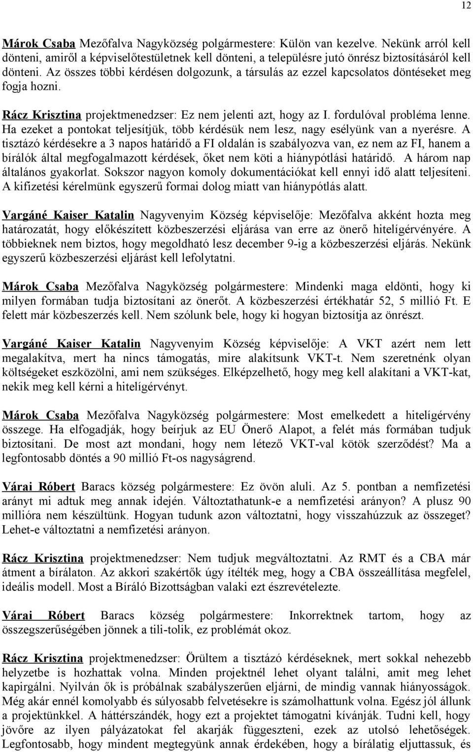 Ha ezeket a pontokat teljesítjük, több kérdésük nem lesz, nagy esélyünk van a nyerésre.