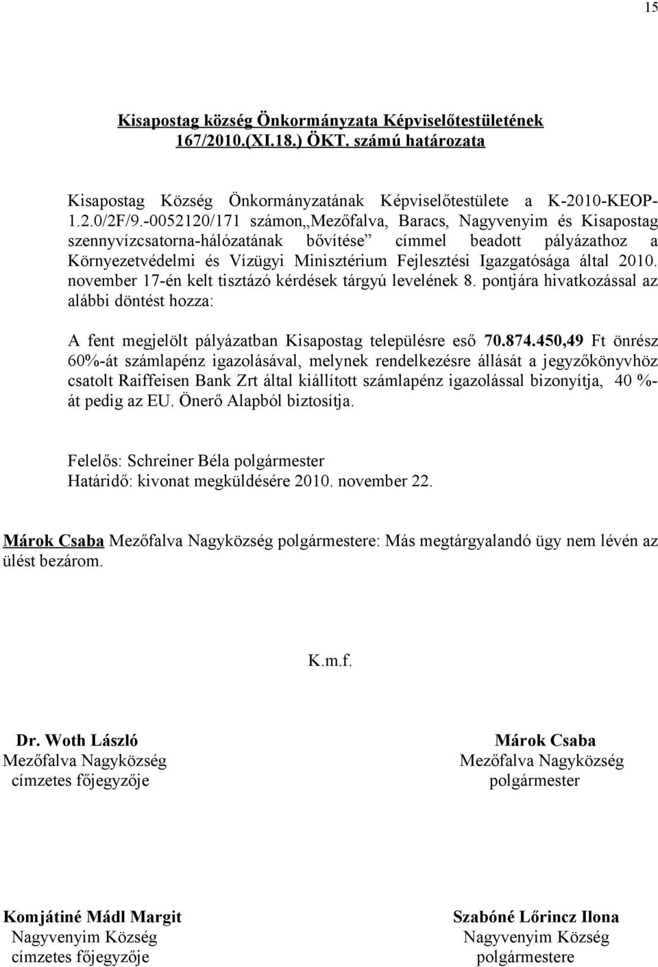 által 2010. november 17-én kelt tisztázó kérdések tárgyú levelének 8. pontjára hivatkozással az alábbi döntést hozza: A fent megjelölt pályázatban Kisapostag településre eső 70.874.